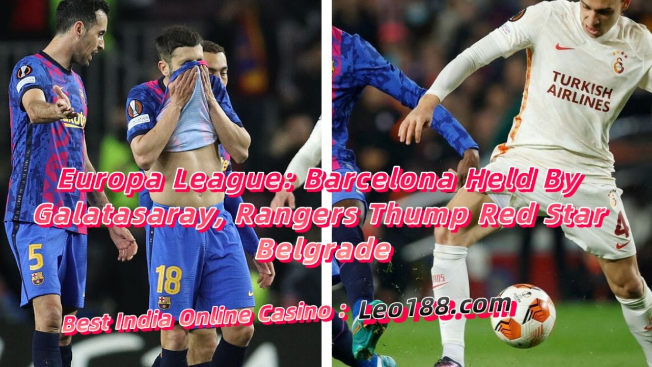 Europa League Barcelona Held By Galatasaray, Rangers Thump Red Star Belgrade