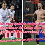 Watch Ivan Rakitic Strips Down To His Underwear At Camp Nou To Gift Sevilla Kit To Barcelona Fans