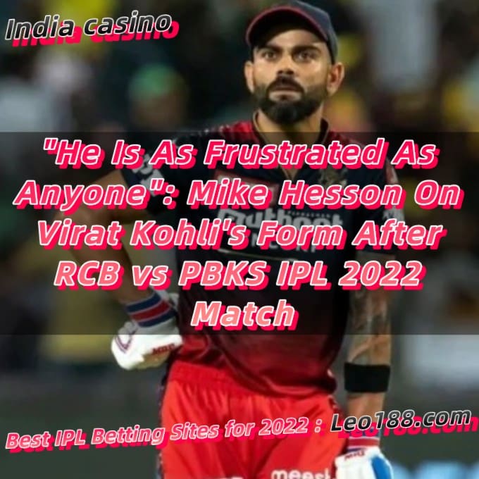 He Is As Frustrated As Anyone Mike Hesson On Virat Kohli's Form After RCB vs PBKS IPL 2022 Match