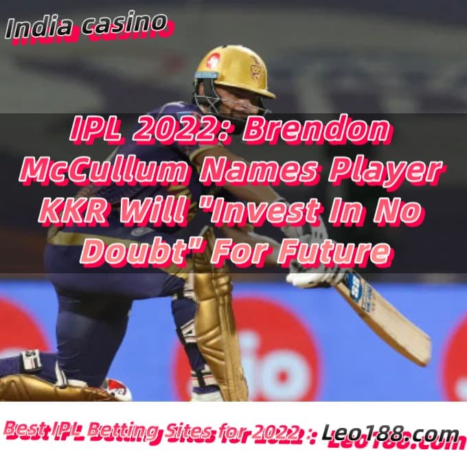 IPL 2022 Brendon McCullum Names Player KKR Will Invest In No Doubt For Future