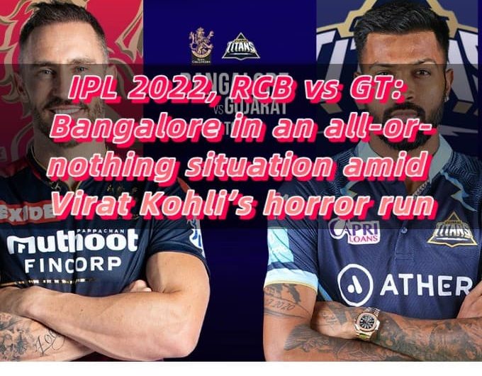IPL 2022, RCB vs GT Bangalore in an all-or-nothing situation amid Virat Kohli’s horror run