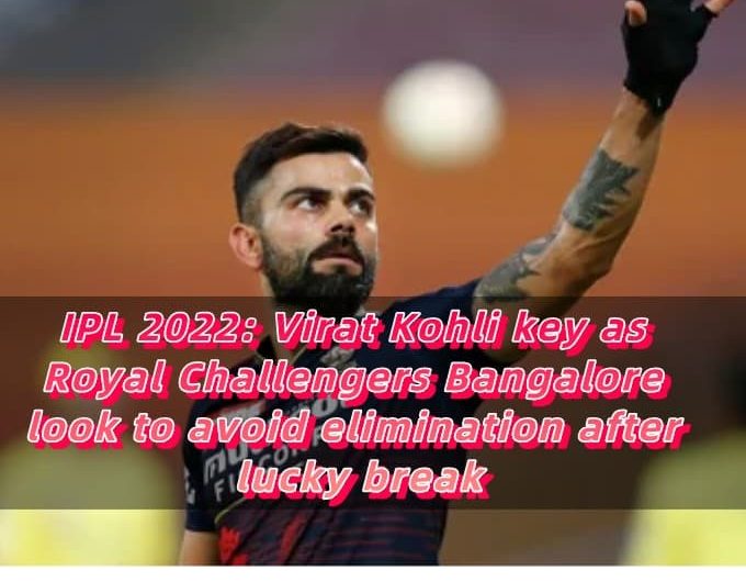 IPL 2022 Virat Kohli key as Royal Challengers Bangalore look to avoid elimination after lucky break