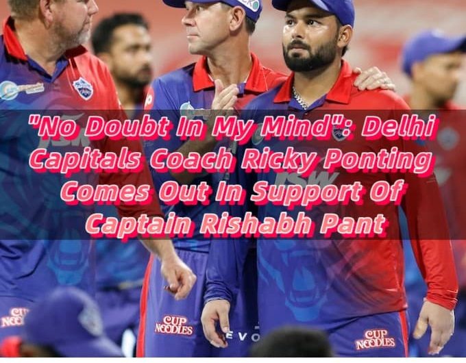 No Doubt In My Mind Delhi Capitals Coach Ricky Ponting Comes Out In Support Of Captain Rishabh Pant
