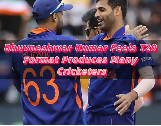 Bhuvneshwar Kumar Feels T20 Format Produces Many Cricketers