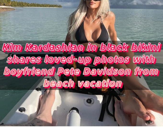 Kim Kardashian in black bikini shares loved-up photos with boyfriend Pete Davidson from beach vacation