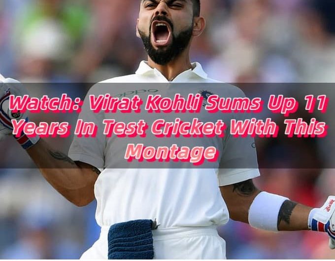 Watch Virat Kohli Sums Up 11 Years In Test Cricket With This Montage