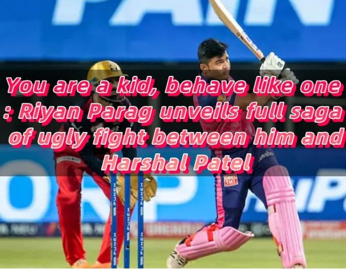 You are a kid, behave like one Riyan Parag unveils full saga of ugly fight between him and Harshal Patel