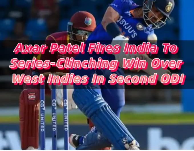 Axar Patel Fires India To Series-Clinching Win Over West Indies In Second ODI