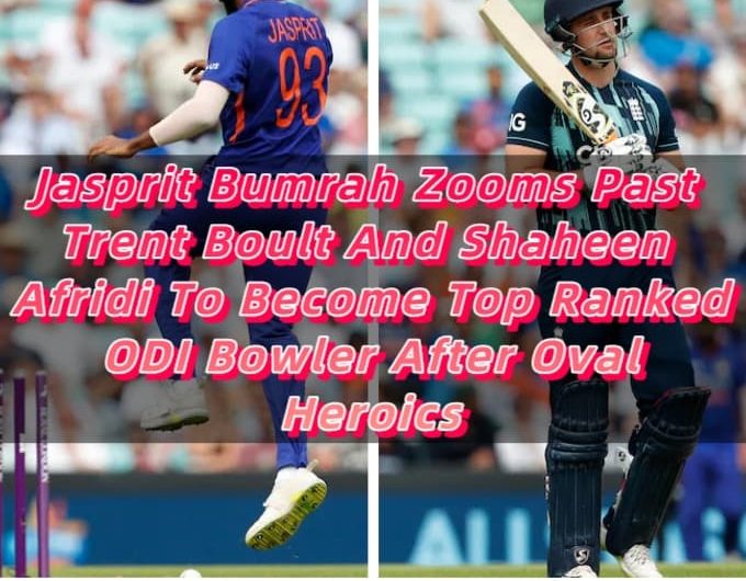 Jasprit Bumrah Zooms Past Trent Boult And Shaheen Afridi To Become Top Ranked ODI Bowler After Oval Heroics