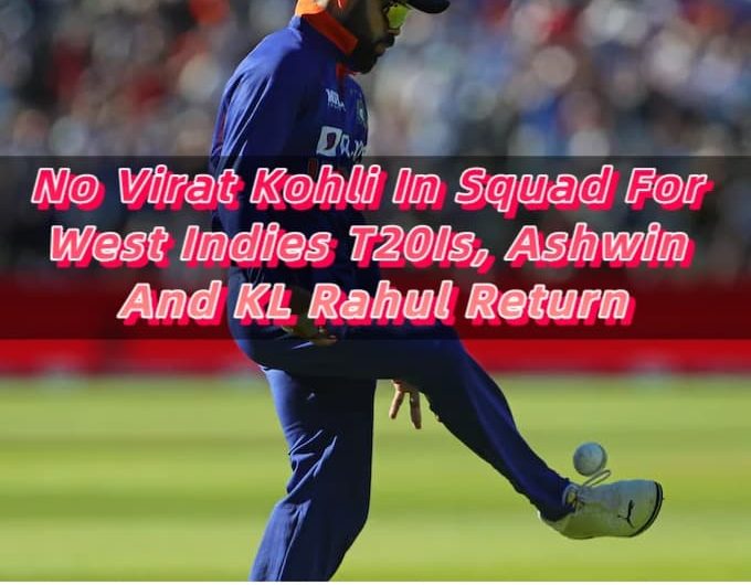 No Virat Kohli In Squad For West Indies T20Is, Ashwin And KL Rahul Return