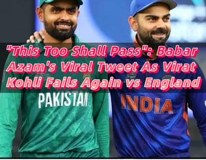 This Too Shall Pass Babar Azam's Viral Tweet As Virat Kohli Fails Again vs England