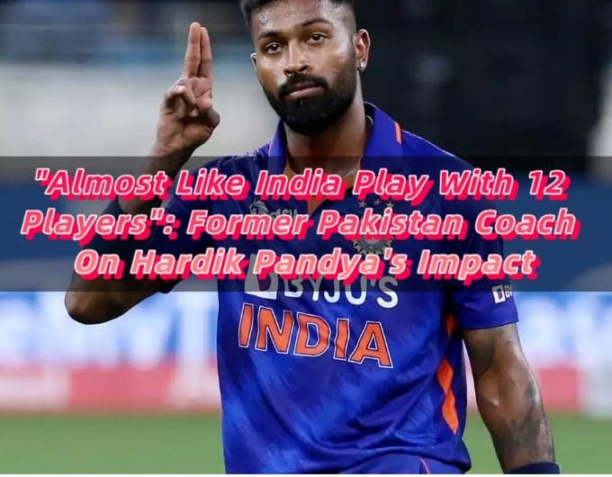 Almost Like India Play With 12 Players Former Pakistan Coach On Hardik Pandya's Impact