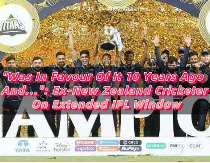 Was In Favour Of It 10 Years Ago And... Ex-New Zealand Cricketer On Extended IPL Window